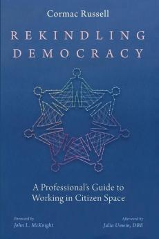 Rekindling Democracy: A Professional's Guide to Working in Citizen Space