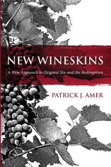 New Wineskins: A New Approach to Original Sin and the Redemption