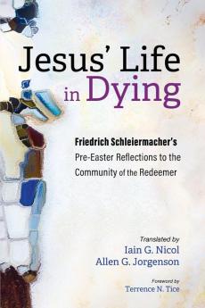 Jesus' Life in Dying: Friedrich Schleiermacher's Pre-Easter Reflections to the Community of the Redeemer