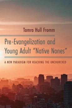 Pre-Evangelization and Young Adult Native Nones: A New Paradigm for Reaching the Unchurched