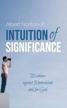 Intuition of Significance: Evidence Against Materialism and for God