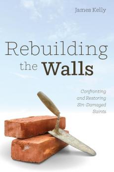 Rebuilding the Walls: Confronting and Restoring Sin-Damaged Saints