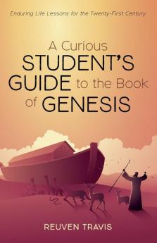 A Curious Student's Guide to the Book of Genesis: Enduring Life Lessons for the Twenty-First Century