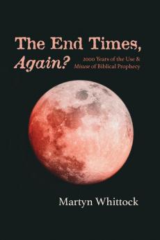 The End TimesAgain?: 2000 Years of the Use & Misuse of Biblical Prophecy