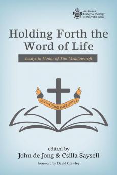 Holding Forth the Word of Life: Essays in Honor of Tim Meadowcroft (Australian College of Theology Monograph)