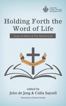 Holding Forth the Word of Life: Essays in Honor of Tim Meadowcroft (Australian College of Theology Monograph)