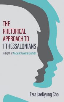 The Rhetorical Approach to 1 Thessalonians: In Light of Ancient Funeral Oration