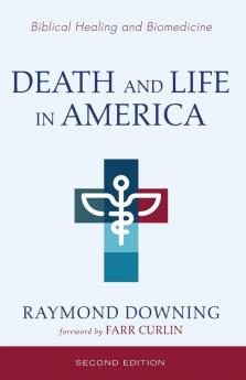 Death and Life in America Second Edition: Biomedicine and Biblical Healing