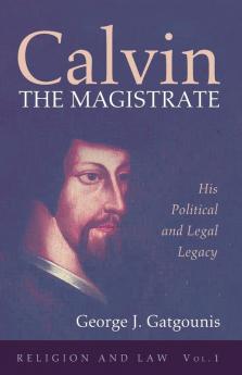 Calvin the Magistrate: His Political and Legal Legacy: 1 (Religion and Law)