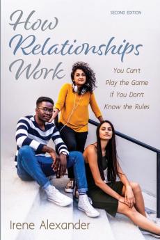 How Relationships Work Second Edition: You Can't Play the Game If You Don't Know the Rules