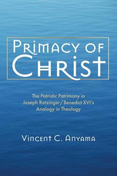 Primacy of Christ: The Patristic Patrimony in Joseph Ratzinger/Benedict XVI's Analogy in Theology