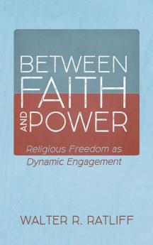 Between Faith and Power: Religious Freedom as Dynamic Engagement