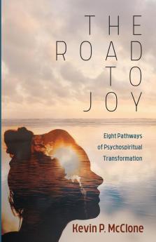 The Road to Joy: Eight Pathways of Psychospiritual Transformation