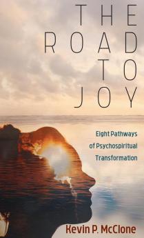 The Road to Joy: Eight Pathways of Psychospiritual Transformation