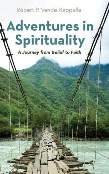 Adventures in Spirituality: A Journey from Belief to Faith