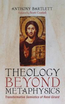 Theology Beyond Metaphysics: Transformative Semiotics of René Girard