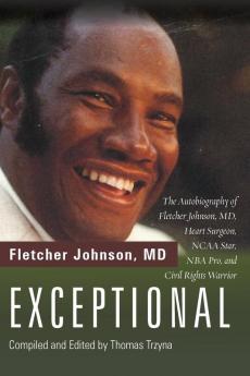 Exceptional: The Autobiography of Fletcher Johnson MD Heart Surgeon NCAA Star NBA Pro and Civil Rights Warrior