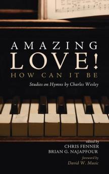 Amazing Love! How Can It Be: Studies on Hymns by Charles Wesley