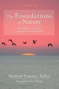 The Foundations of Nature: Metaphysics of Gift for an Integral Ecological Ethic (Veritas)