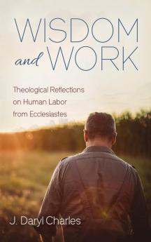 Wisdom and Work: Theological Reflections on Human Labor from Ecclesiastes