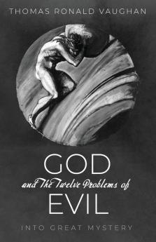 God and The Twelve Problems of Evil: Into Great Mystery