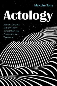 Actology: Action Change and Diversity in the Western Philosophical Tradition (Actological Explorations)