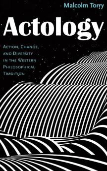 Actology: Action Change and Diversity in the Western Philosophical Tradition (Actological Explorations)