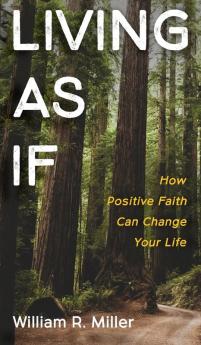 Living As If: How Positive Faith Can Change Your Life