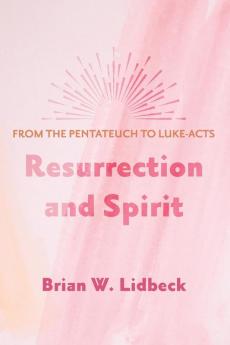 Resurrection and Spirit: From the Pentateuch to Luke-Acts