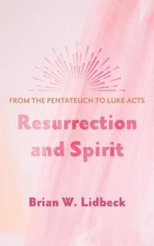 Resurrection and Spirit: From the Pentateuch to Luke-Acts