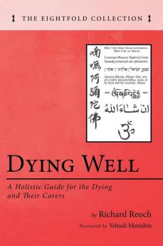 Dying Well: A Holistic Guide for the Dying and Their Carers (The Eightfold Collection)