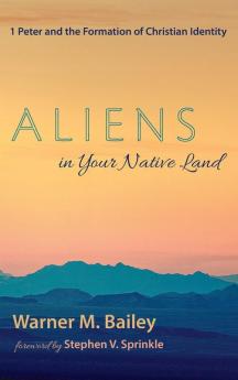 Aliens in Your Native Land: 1 Peter and the Formation of Christian Identity