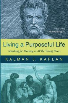 Living a Purposeful Life: Searching for Meaning in All the Wrong Places