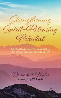 Strengthening Spirit-Releasing Potential: Spiritual Direction for Leadership and Organizational Development