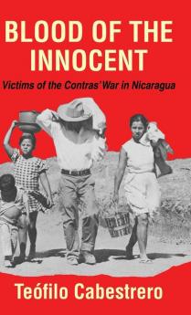 Blood of the Innocent: Victims of the Contras' War in Nicaragua