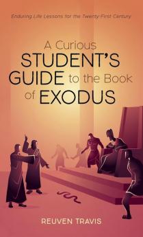 A Curious Student's Guide to the Book of Exodus: Enduring Life Lessons for the Twenty-First Century