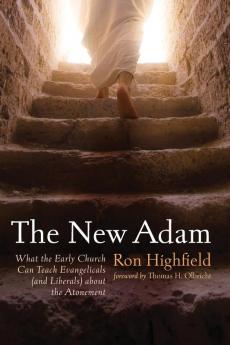 The New Adam: What the Early Church Can Teach Evangelicals (and Liberals) about the Atonement