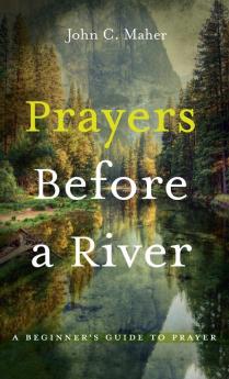 Prayers Before a River: A Beginner's Guide to Prayer