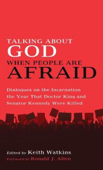 Talking About God When People Are Afraid: Dialogues on the Incarnation the Year That Doctor King and Senator Kennedy Were Killed