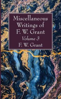 Miscellaneous Writings of F. W. Grant Volume 3