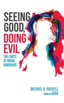 Seeing Good Doing Evil: The Limits of Moral Ignorance