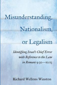 Misunderstanding Nationalism or Legalism: Identifying Israel's Chief Error with Reference to the Law in Romans 9:30--10:13