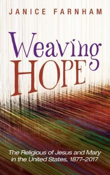 Weaving Hope: The Religious of Jesus and Mary in the United States 1877-2017