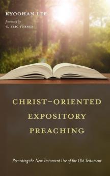 Christ-Oriented Expository Preaching: Preaching the New Testament Use of the Old Testament