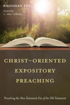 Christ-Oriented Expository Preaching: Preaching the New Testament Use of the Old Testament