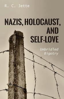 Nazis Holocaust and Self-Love: Unbridled Bigotry