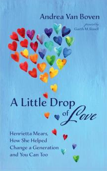 A Little Drop of Love: Henrietta Mears How She Helped Change a Generation and You Can Too