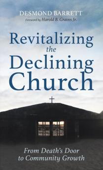 Revitalizing the Declining Church: From Death's Door to Community Growth