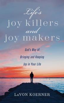 Life's Joy Killers and Joy Makers: God's Way of Bringing and Keeping Joy in Your Life