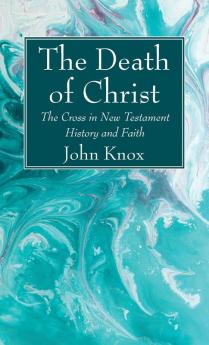 The Death of Christ: The Cross in New Testament History and Faith